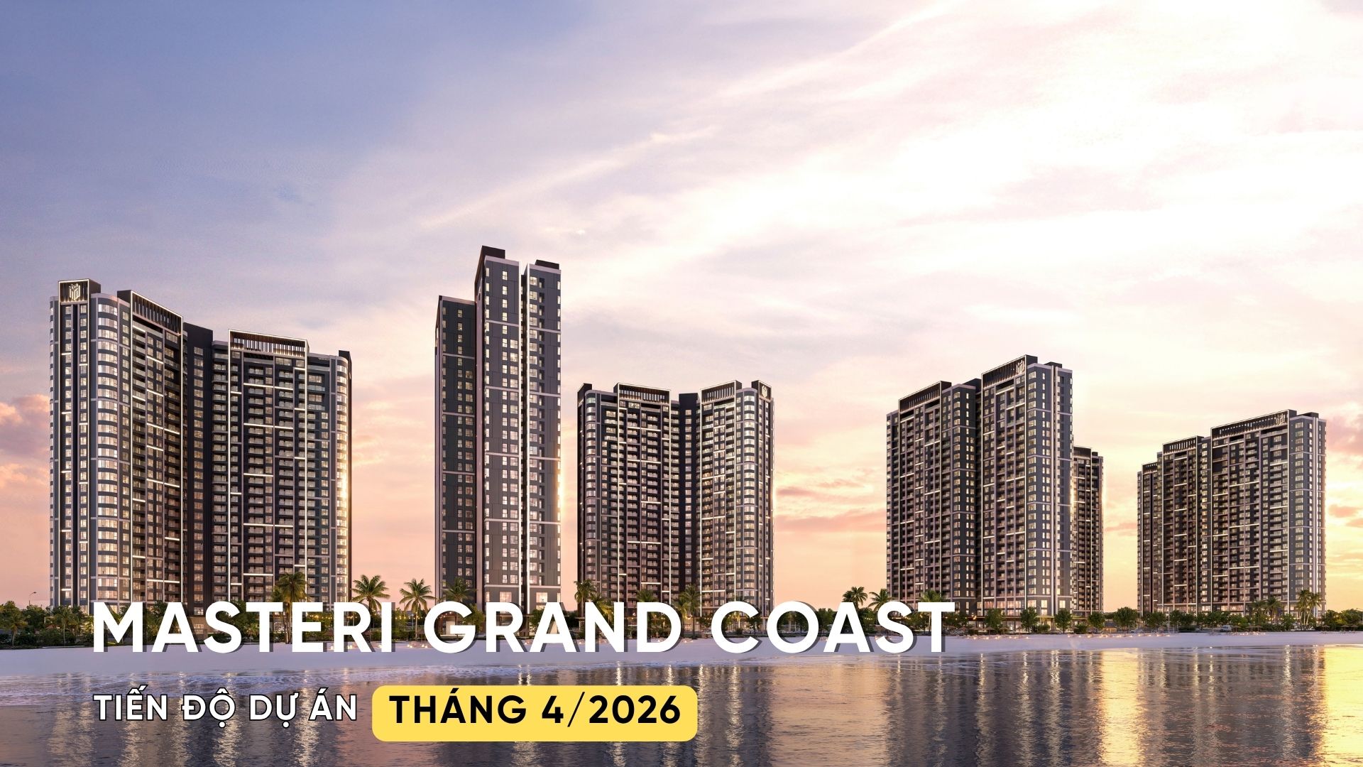 CẬP NHẬT TIẾN ĐỘ T4/2026 MASTERI GRAND COAST